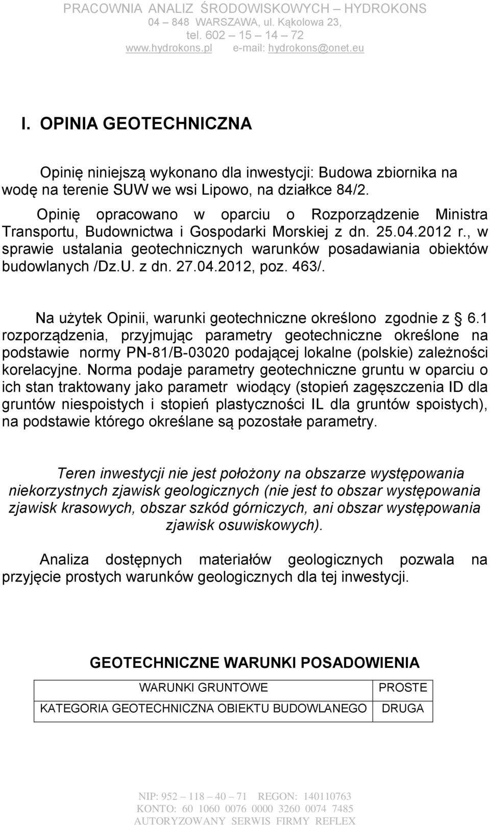 , w sprawie ustalania geotechnicznych warunków posadawiania obiektów budowlanych /Dz.U. z dn. 27.04.2012, poz. 463/. Na użytek Opinii, warunki geotechniczne określono zgodnie z 6.