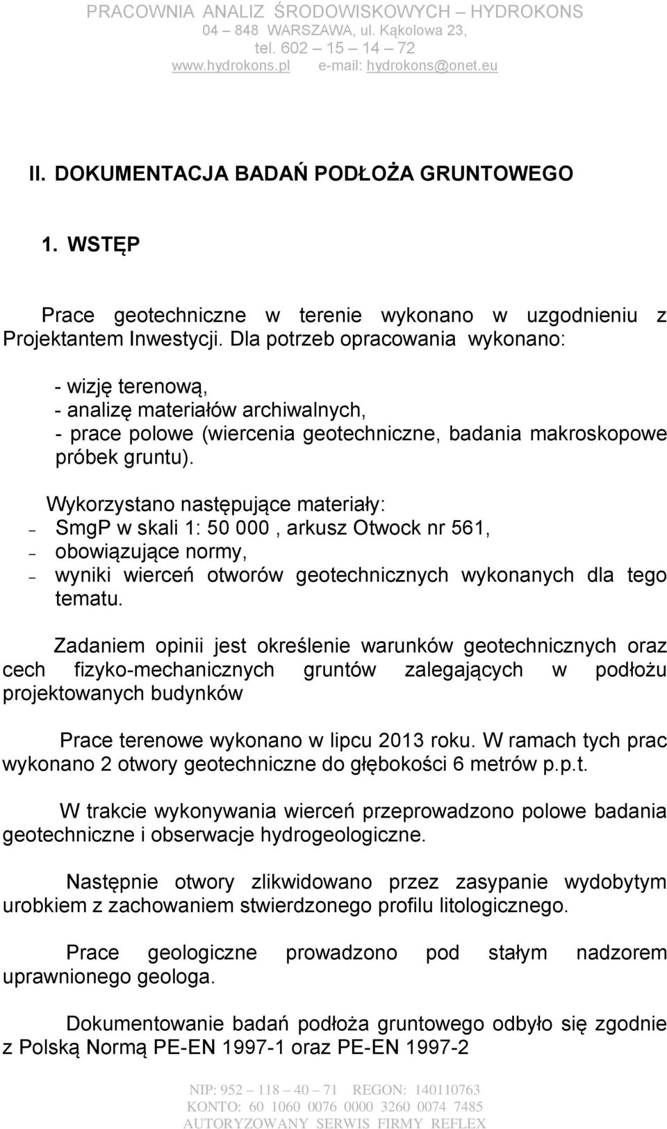 Wykorzystano następujące materiały: SmgP w skali 1: 50 000, arkusz Otwock nr 561, obowiązujące normy, wyniki wierceń otworów geotechnicznych wykonanych dla tego tematu.