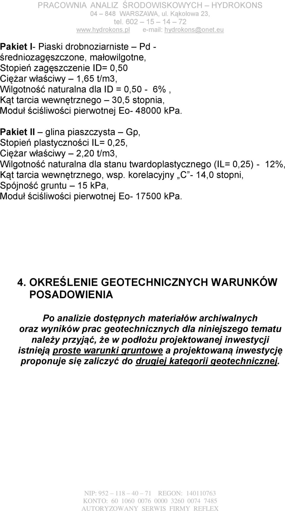 Pakiet II glina piaszczysta Gp, Stopień plastyczności IL= 0,25, Ciężar właściwy 2,20 t/m3, Wilgotność naturalna dla stanu twardoplastycznego (IL= 0,25) - 12%, Kąt tarcia wewnętrznego, wsp.