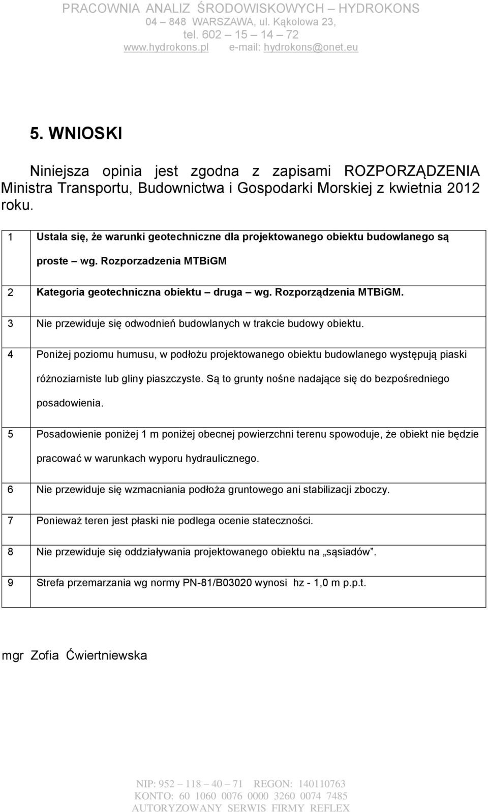 3 Nie przewiduje się odwodnień budowlanych w trakcie budowy obiektu. 4 Poniżej poziomu humusu, w podłożu projektowanego obiektu budowlanego występują piaski różnoziarniste lub gliny piaszczyste.