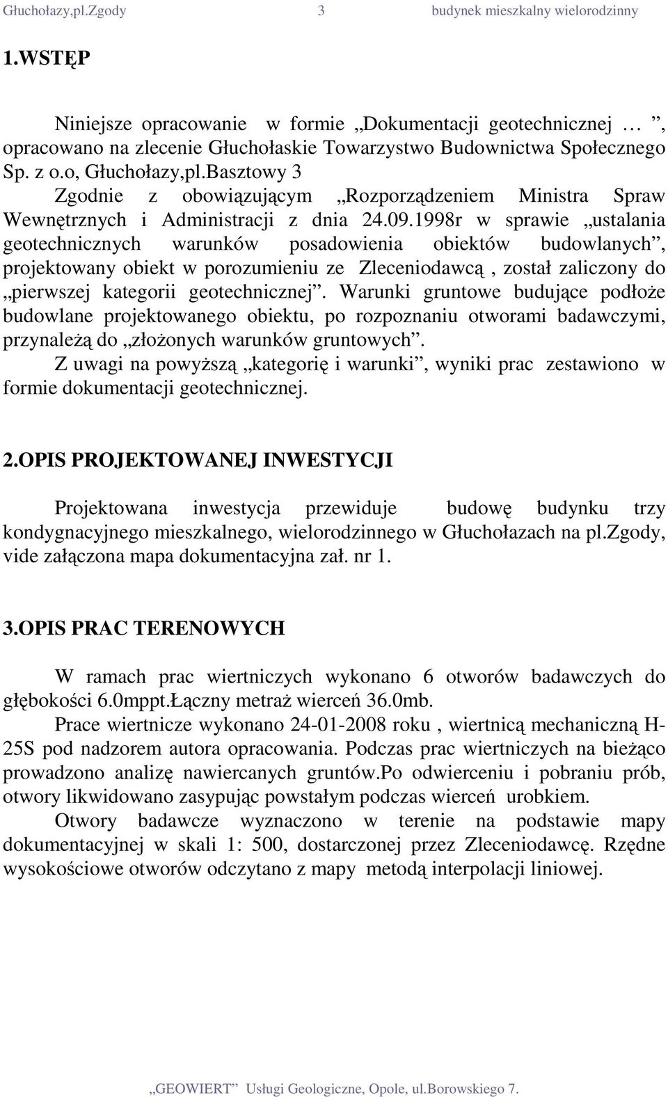 1998r w sprawie ustalania geotechnicznych warunków posadowienia obiektów budowlanych, projektowany obiekt w porozumieniu ze Zleceniodawcą, został zaliczony do pierwszej kategorii geotechnicznej.