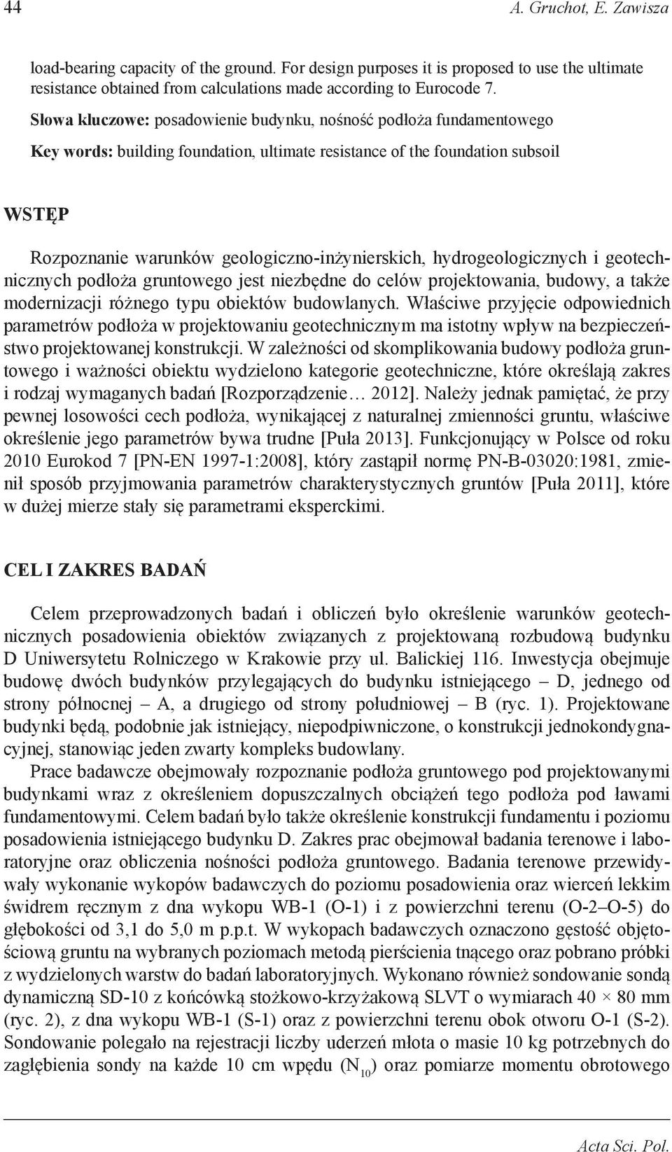 geologiczno-inżynierskich, hydrogeologicznych i geotechnicznych podłoża gruntowego jest niezbędne do celów projektowania, budowy, a także modernizacji różnego typu obiektów budowlanych.