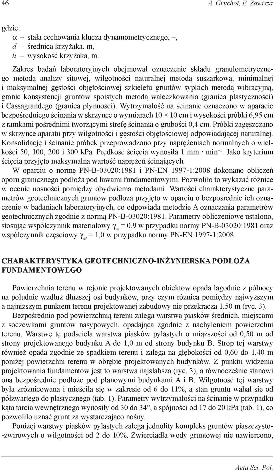 gruntów sypkich metodą wibracyjną, granic konsystencji gruntów spoistych metodą wałeczkowania (granica plastyczności) i Cassagrandego (granica płynności).