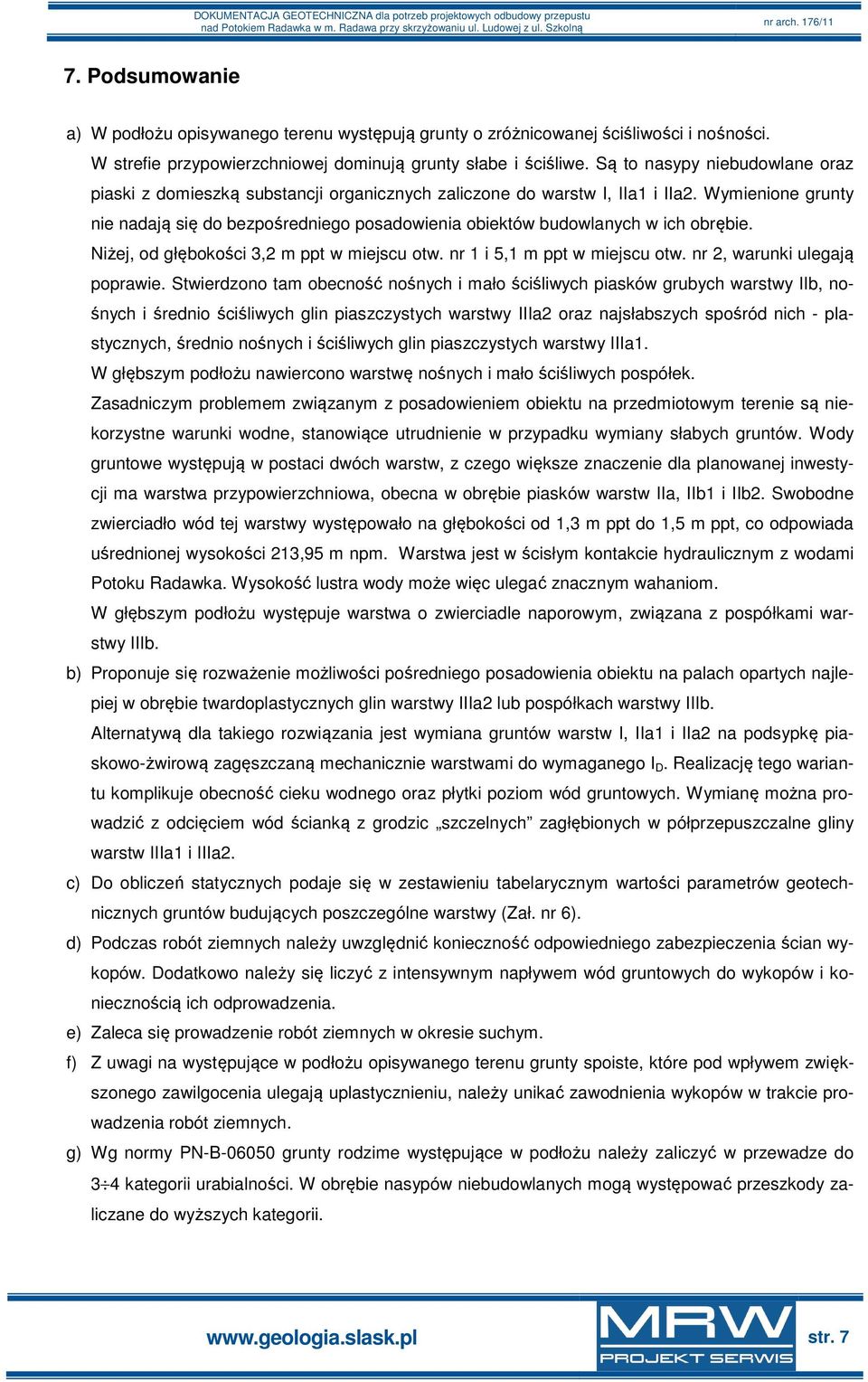 Wymienione grunty nie nadają się do bezpośredniego posadowienia obiektów budowlanych w ich obrębie. Niżej, od głębokości 3,2 m ppt w miejscu otw. nr 1 i 5,1 m ppt w miejscu otw.