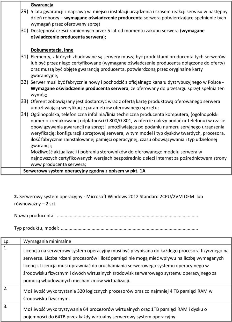 są serwery muszą być produktami producenta tych serwerów lub być przez niego certyfikowane (wymagane oświadczenie producenta dołączone do oferty) oraz muszą być objęte gwarancją producenta,