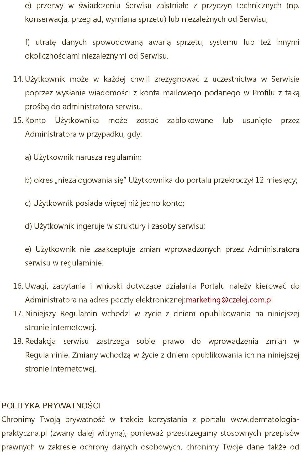 Użytkownik może w każdej chwili zrezygnować z uczestnictwa w Serwisie poprzez wysłanie wiadomości z konta mailowego podanego w Profilu z taką prośbą do administratora serwisu. 15.