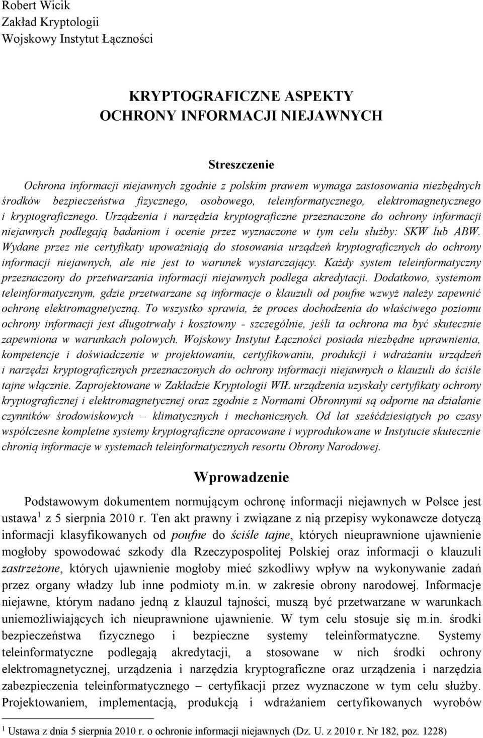 Urządzenia i narzędzia kryptograficzne przeznaczone do ochrony informacji niejawnych podlegają badaniom i ocenie przez wyznaczone w tym celu służby: SKW lub ABW.