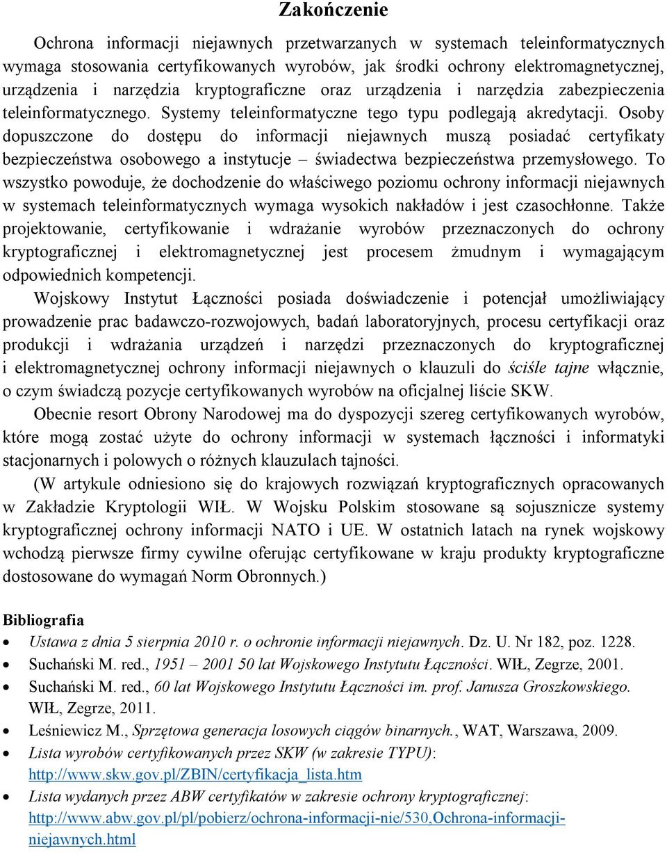 Osoby dopuszczone do dostępu do informacji niejawnych muszą posiadać certyfikaty bezpieczeństwa osobowego a instytucje świadectwa bezpieczeństwa przemysłowego.