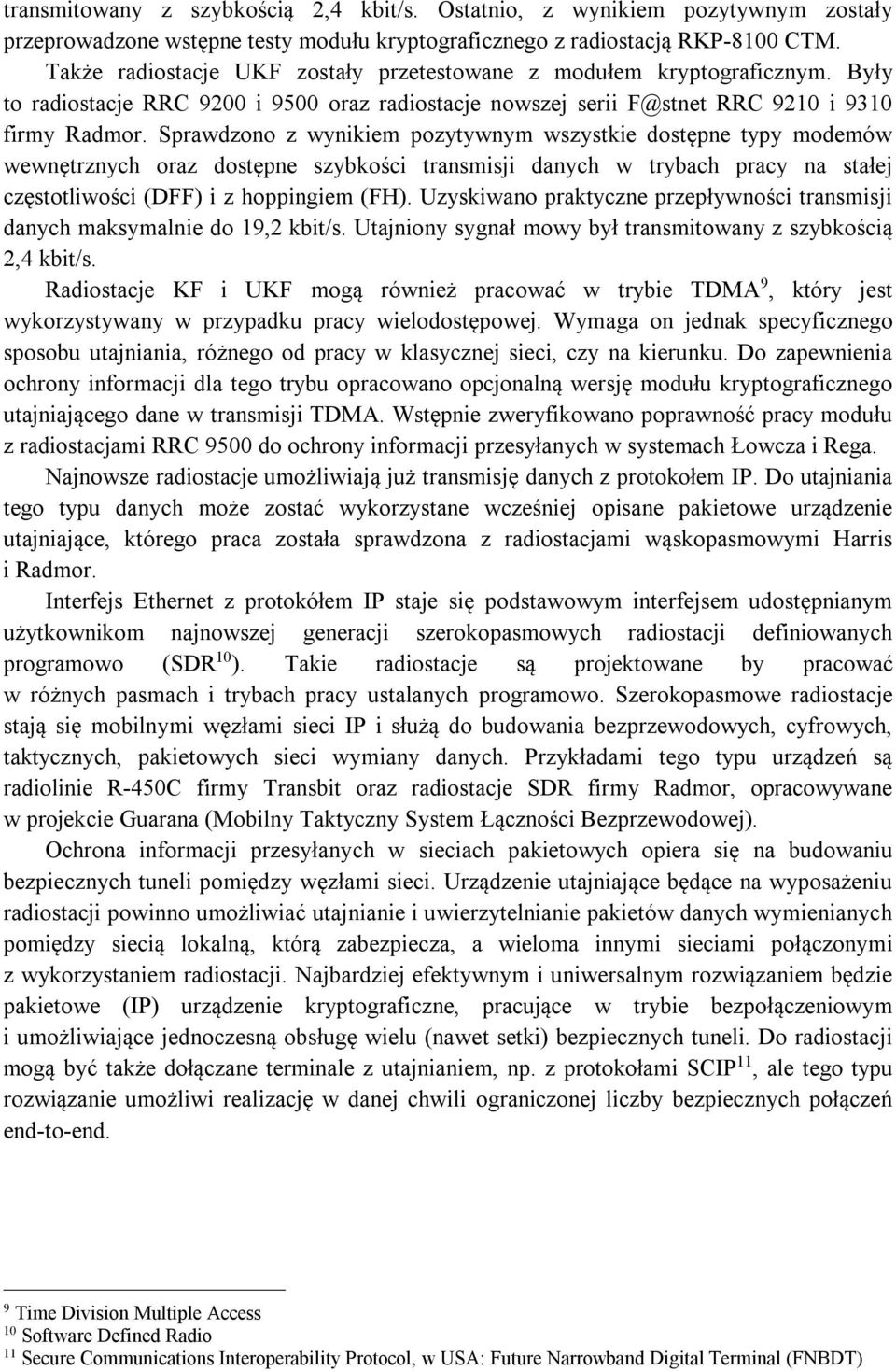 Sprawdzono z wynikiem pozytywnym wszystkie dostępne typy modemów wewnętrznych oraz dostępne szybkości transmisji danych w trybach pracy na stałej częstotliwości (DFF) i z hoppingiem (FH).