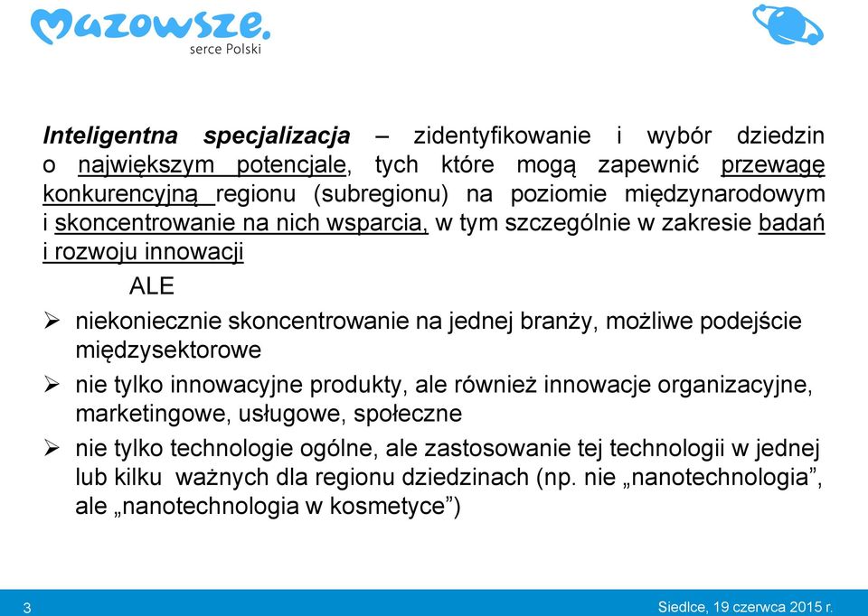 branży, możliwe podejście międzysektorowe nie tylko innowacyjne produkty, ale również innowacje organizacyjne, marketingowe, usługowe, społeczne nie tylko technologie