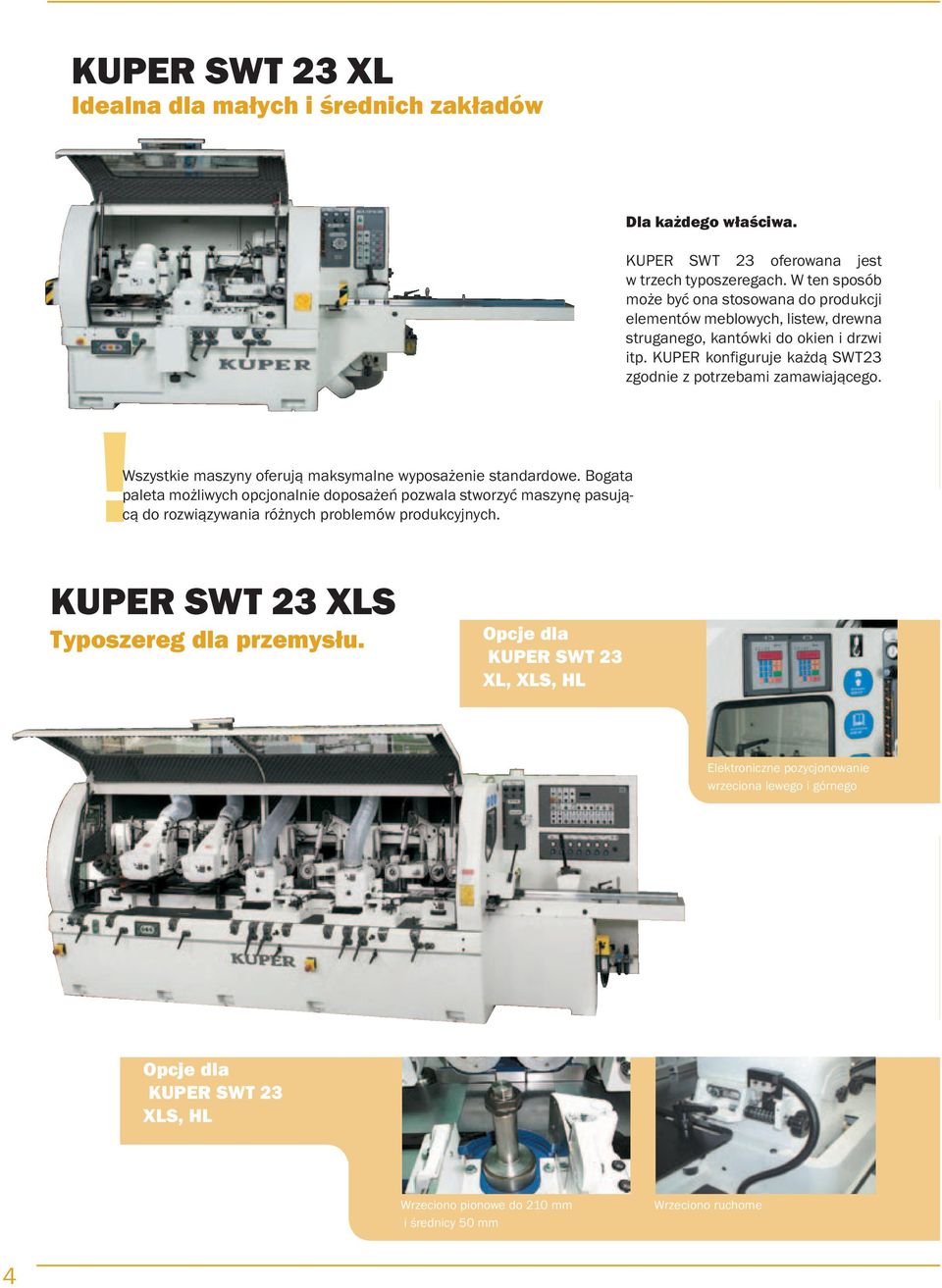 KUPER konfiguruje każdą SWT23 zgodnie z potrzebami zamawiającego. Wszystkie maszyny oferują maksymalne wyposażenie standardowe.