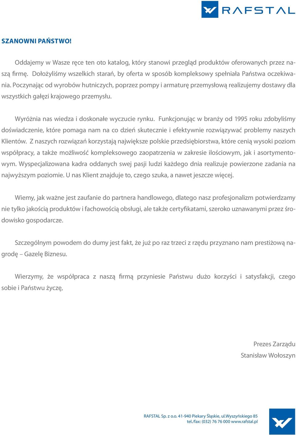 Poczynając od wyrobów hutniczych, poprzez pompy i armaturę przemysłową realizujemy dostawy dla wszystkich gałęzi krajowego przemysłu. Wyróżnia nas wiedza i doskonałe wyczucie rynku.