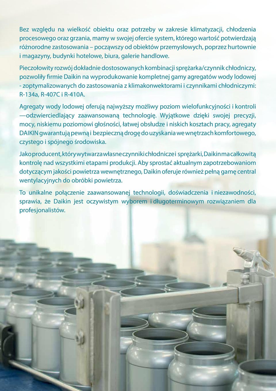 Pieczołowity rozwój dokładnie dostosowanych kombinacji sprężarka/czynnik chłodniczy, pozwoliły firmie Daikin na wyprodukowanie kompletnej gamy agregatów wody lodowej - zoptymalizowanych do