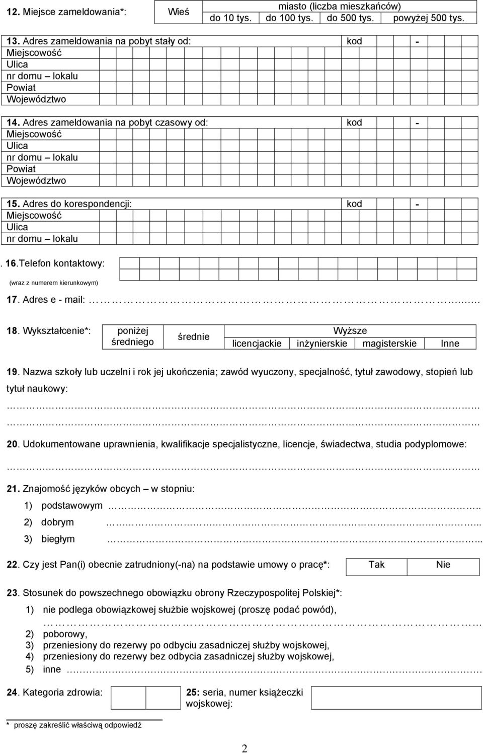 Adres zameldowania na pobyt czasowy od: kod - Miejscowość Ulica nr domu lokalu Powiat Województwo 15. Adres do korespondencji: kod - Miejscowość Ulica nr domu lokalu. 16.