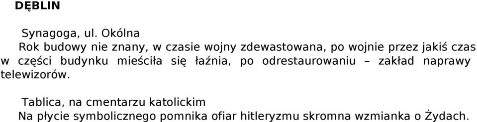 jakiś czas w części budynku mieściła się łaźnia, po odrestaurowaniu zakład