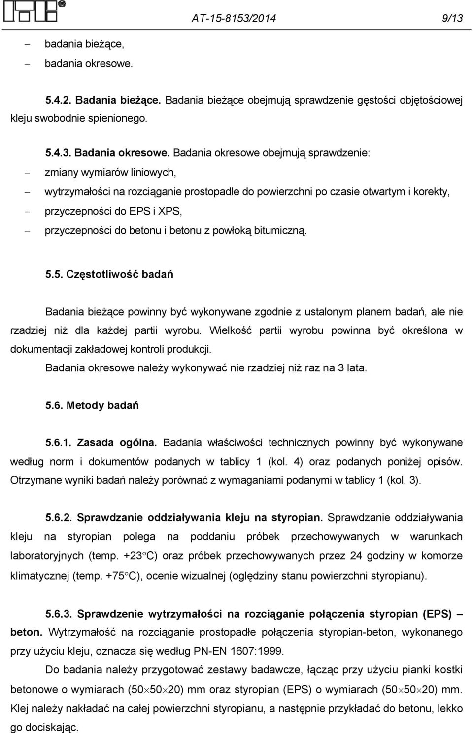 betonu i betonu z powłoką bitumiczną. 5.5. Częstotliwość badań Badania bieżące powinny być wykonywane zgodnie z ustalonym planem badań, ale nie rzadziej niż dla każdej partii wyrobu.