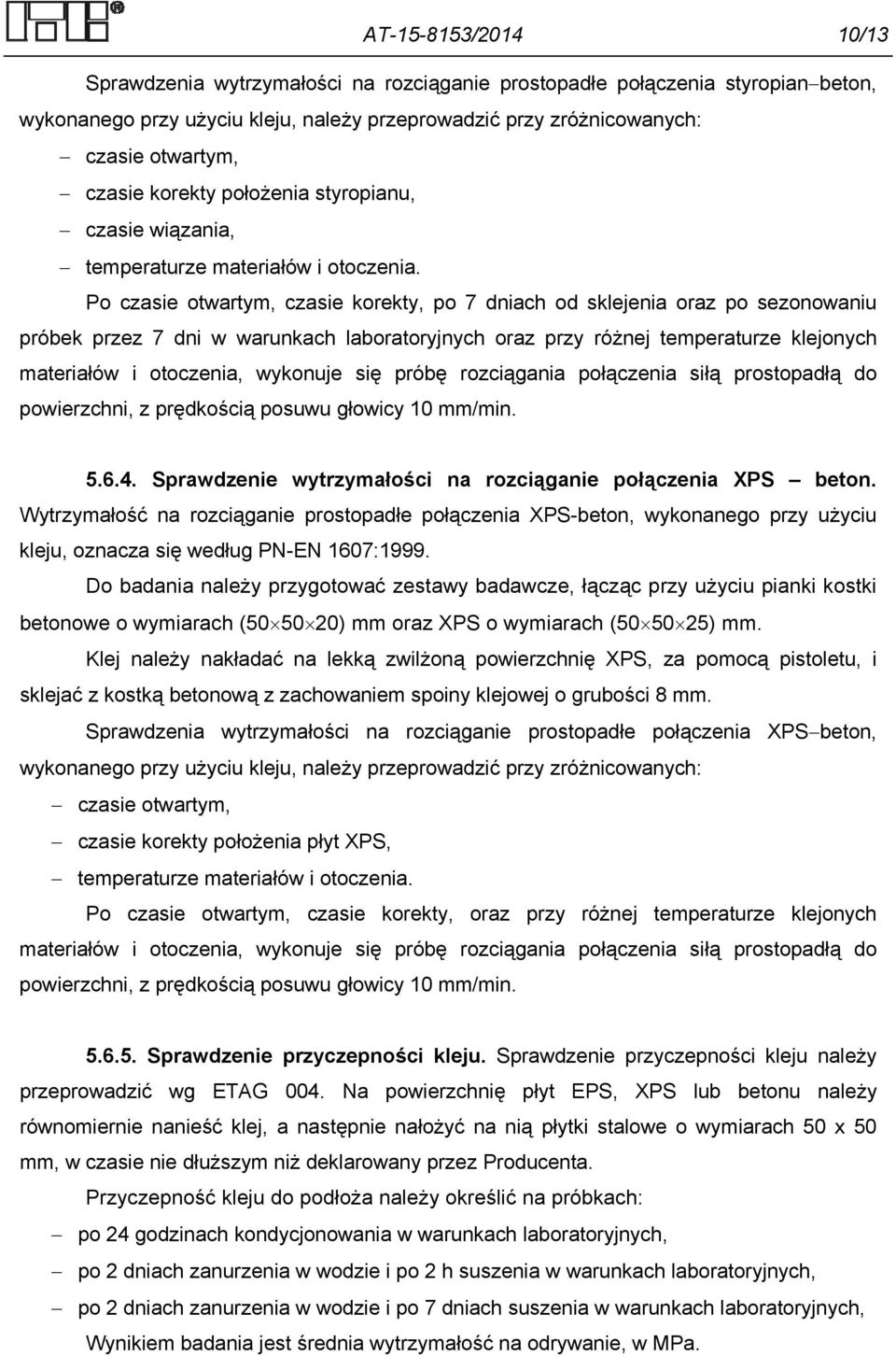 Po czasie otwartym, czasie korekty, po 7 dniach od sklejenia oraz po sezonowaniu próbek przez 7 dni w warunkach laboratoryjnych oraz przy różnej temperaturze klejonych materiałów i otoczenia,