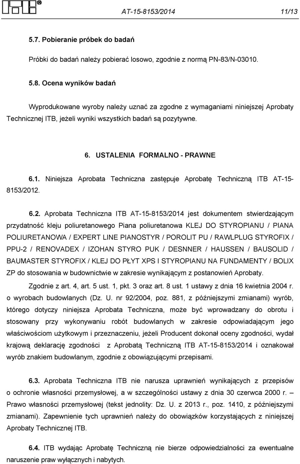 12. 6.2. Aprobata Techniczna ITB AT-15-8153/2014 jest dokumentem stwierdzającym przydatność kleju poliuretanowego Piana poliuretanowa KLEJ DO STYROPIANU / PIANA POLIURETANOWA / EXPERT LINE PIANOSTYR