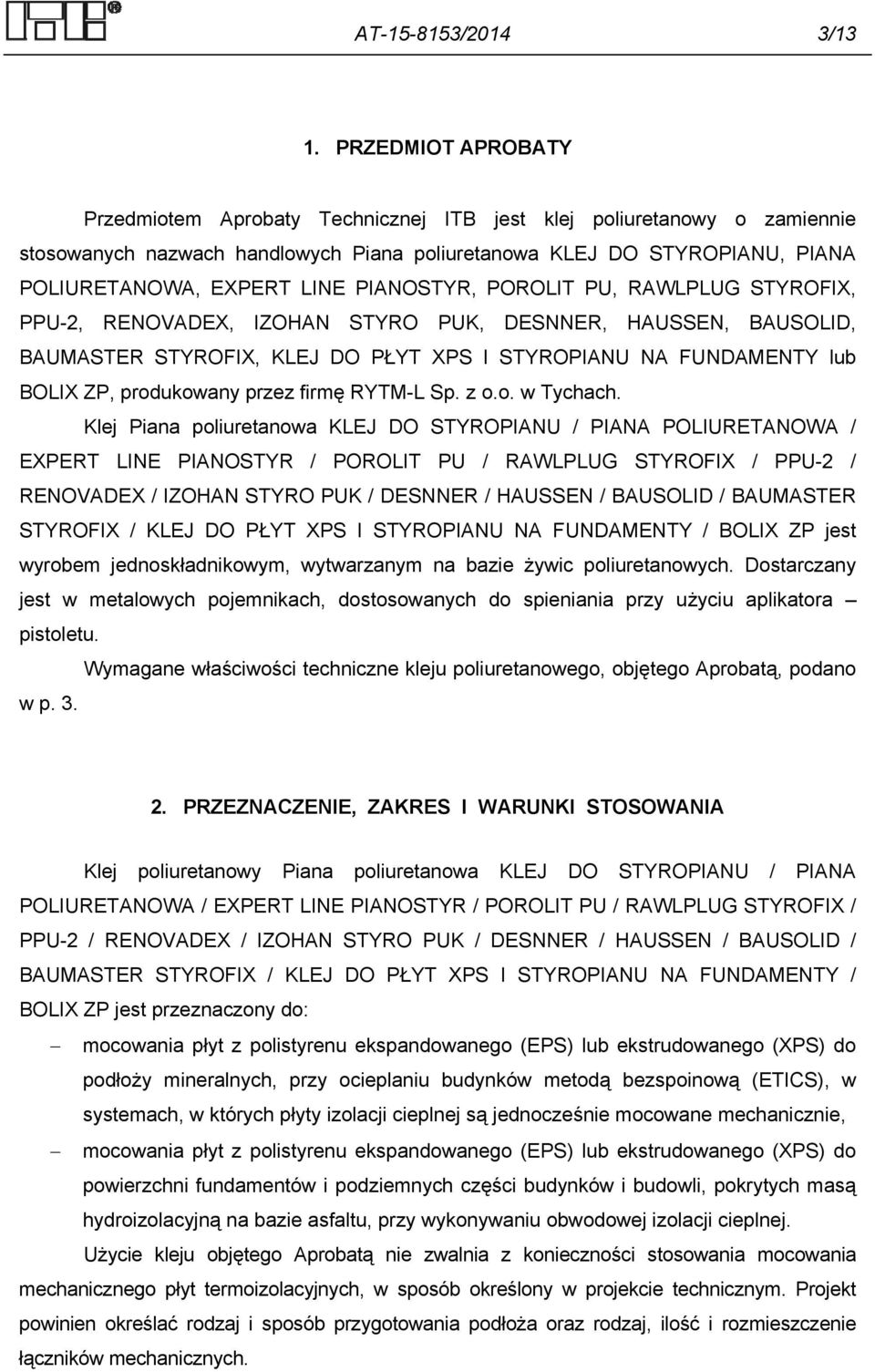 PIANOSTYR, POROLIT PU, RAWLPLUG STYROFIX, PPU-2, RENOVADEX, IZOHAN STYRO PUK, DESNNER, HAUSSEN, BAUSOLID, BAUMASTER STYROFIX, KLEJ DO PŁYT XPS I STYROPIANU NA FUNDAMENTY lub BOLIX ZP, produkowany