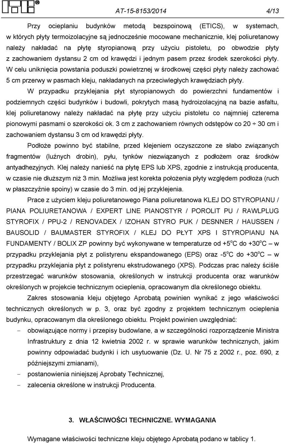 W celu uniknięcia powstania poduszki powietrznej w środkowej części płyty należy zachować 5 cm przerwy w pasmach kleju, nakładanych na przeciwległych krawędziach płyty.