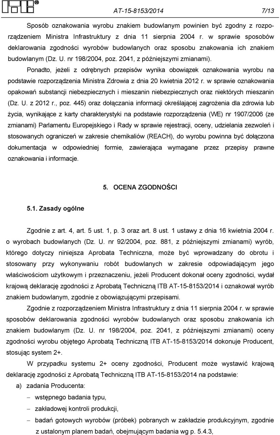 Ponadto, jeżeli z odrębnych przepisów wynika obowiązek oznakowania wyrobu na podstawie rozporządzenia Ministra Zdrowia z dnia 20 kwietnia 2012 r.