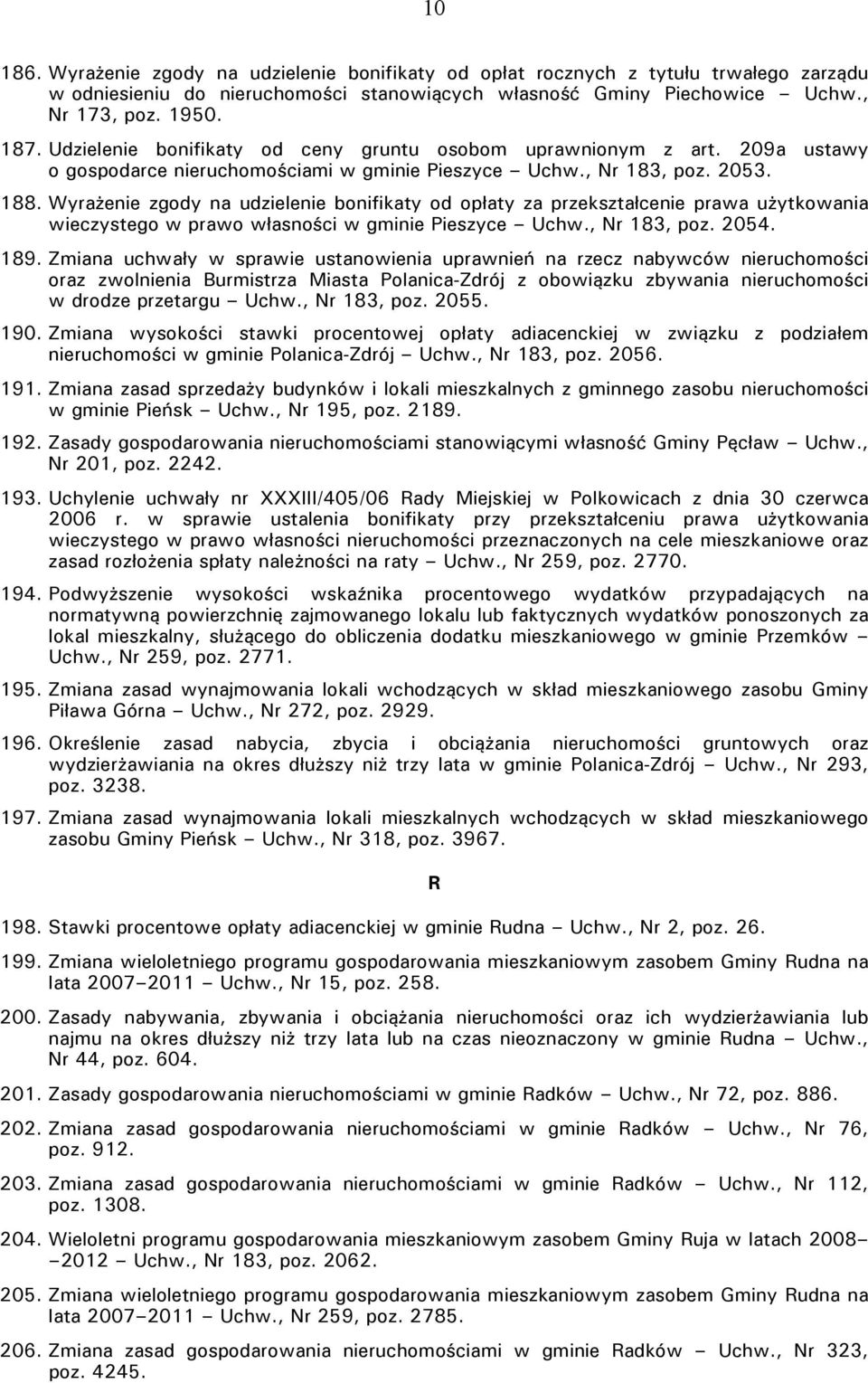 Wyrażenie zgody na udzielenie bonifikaty od opłaty za przekształcenie prawa użytkowania wieczystego w prawo własności w gminie Pieszyce Uchw., Nr 183, poz. 2054. 189.