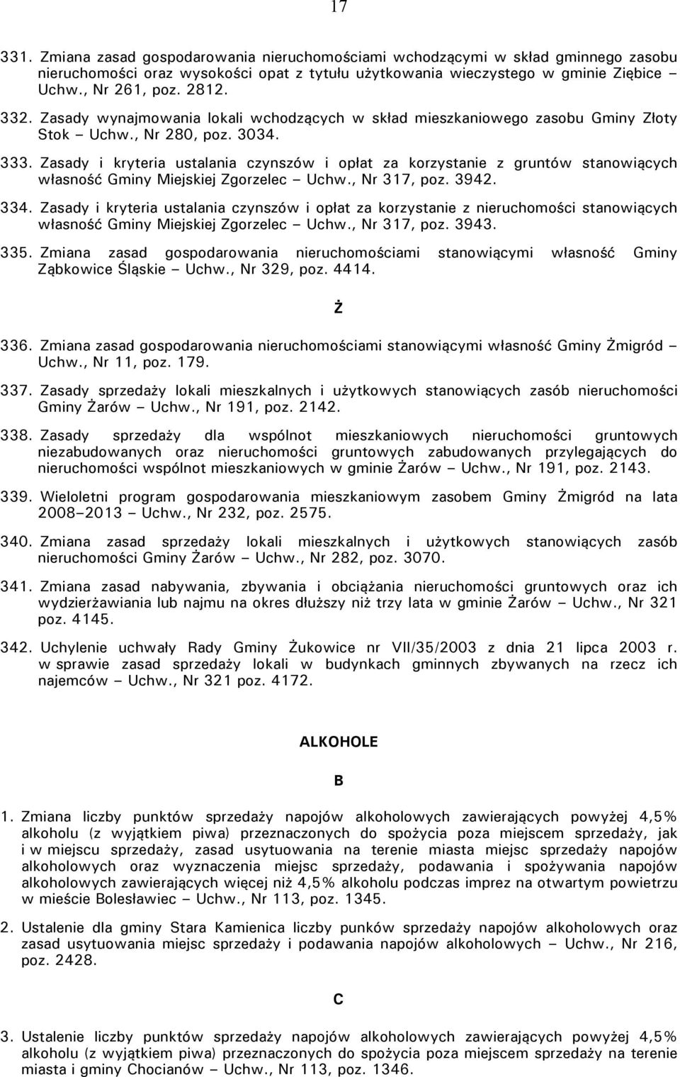 Zasady i kryteria ustalania czynszów i opłat za korzystanie z gruntów stanowiących własność Gminy Ziejskiej Zgorzelec Uchw., Nr 317, poz. 3942. 334.