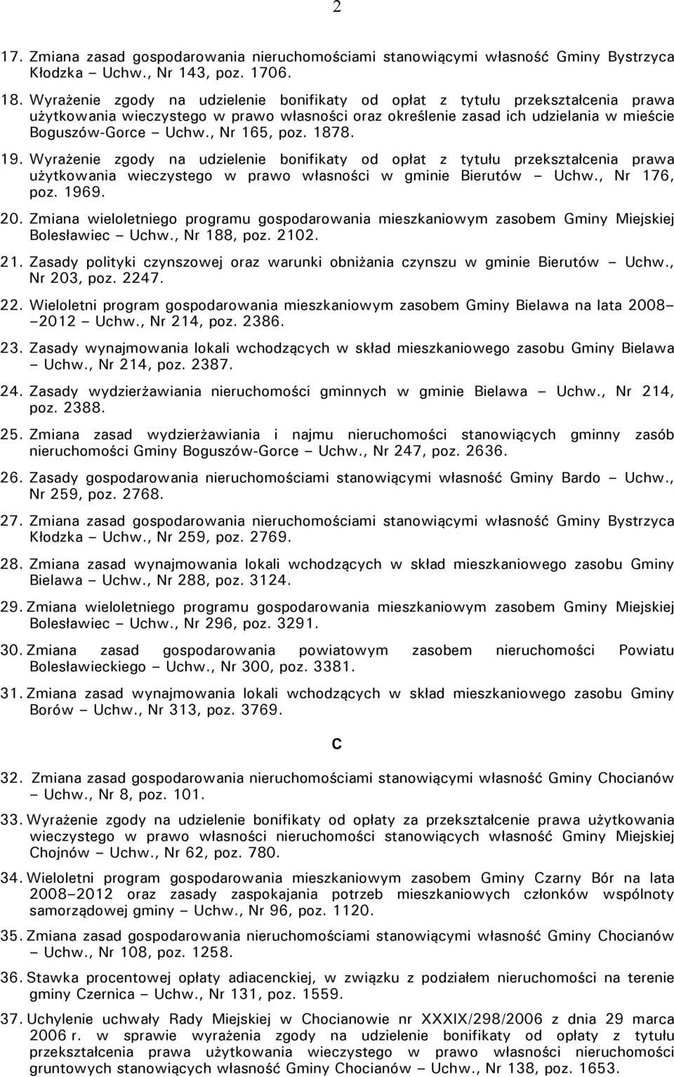 , Nr 165, poz. 1878. 19. Wyrażenie zgody na udzielenie bonifikaty od opłat z tytułu przekształcenia prawa użytkowania wieczystego w prawo własności w gminie Bierutów Uchw., Nr 176, poz. 1969. 20.