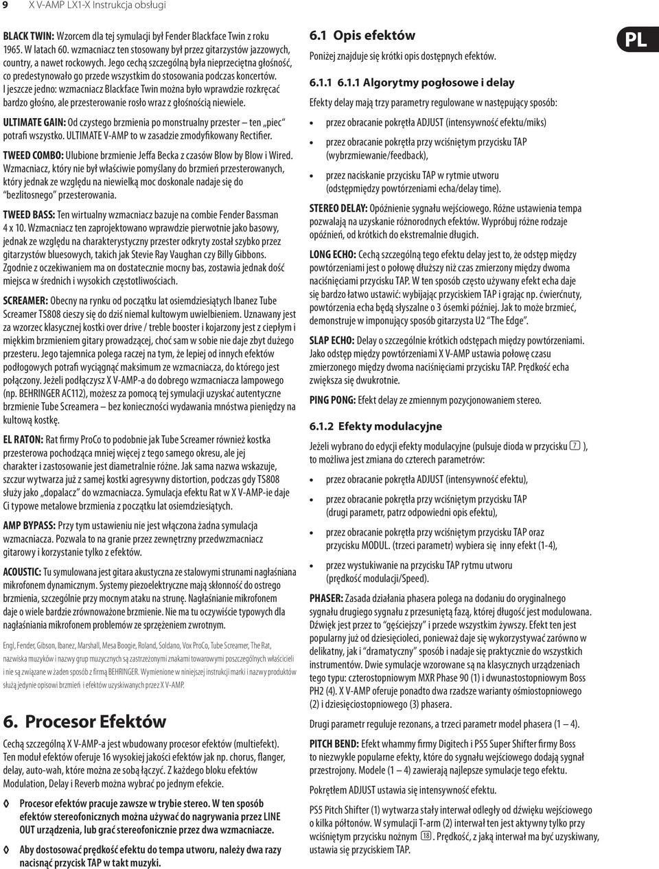 Jego cechą szczególną była nieprzeciętna głośność, co predestynowało go przede wszystkim do stosowania podczas koncertów.