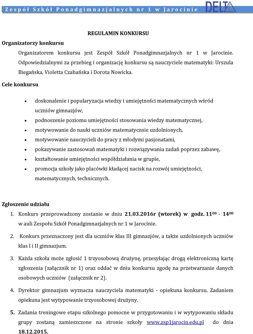 Cele konkursu doskonalenie i popularyzacja wiedzy i umiejętności matematycznych wśród uczniów gimnazjów, podnoszenie poziomu umiejętności stosowania wiedzy matematycznej, motywowanie do nauki uczniów