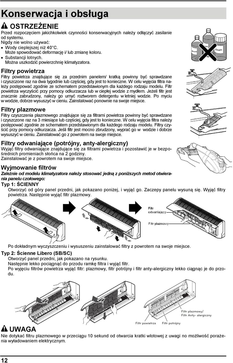Filtry powietrza Filtry powietrza znajdujące się za przednim panelem/ kratką powinny być sprawdzane i czyszczone raz na dwa tygodnie lub częściej, gdy jest to konieczne.