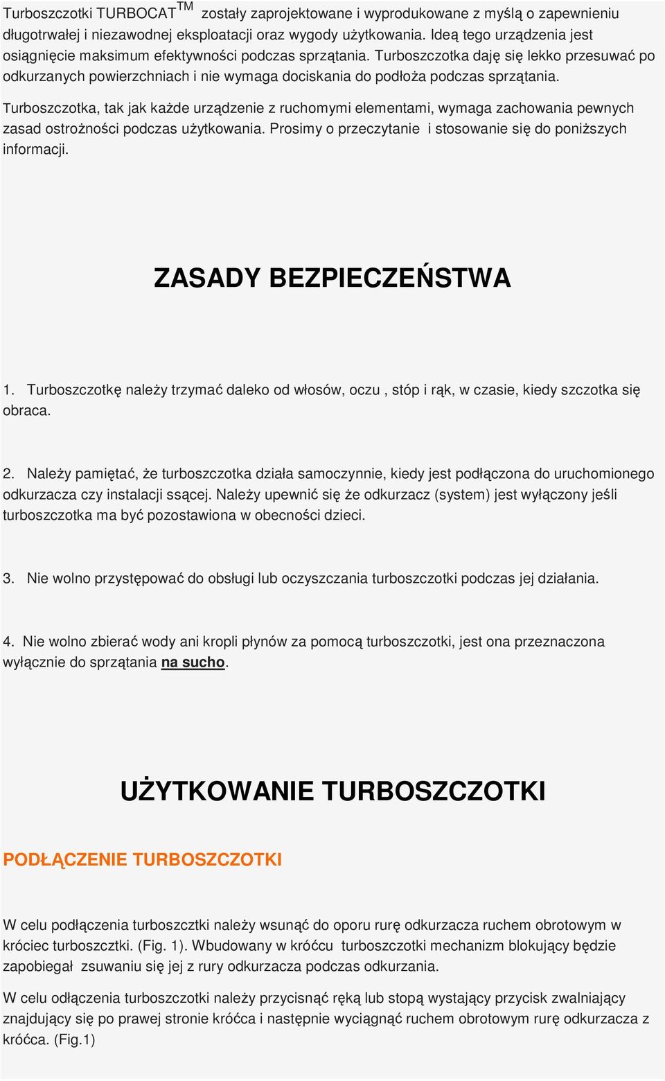 Turboszczotka daję się lekko przesuwać po odkurzanych powierzchniach i nie wymaga dociskania do podłoża podczas sprzątania.