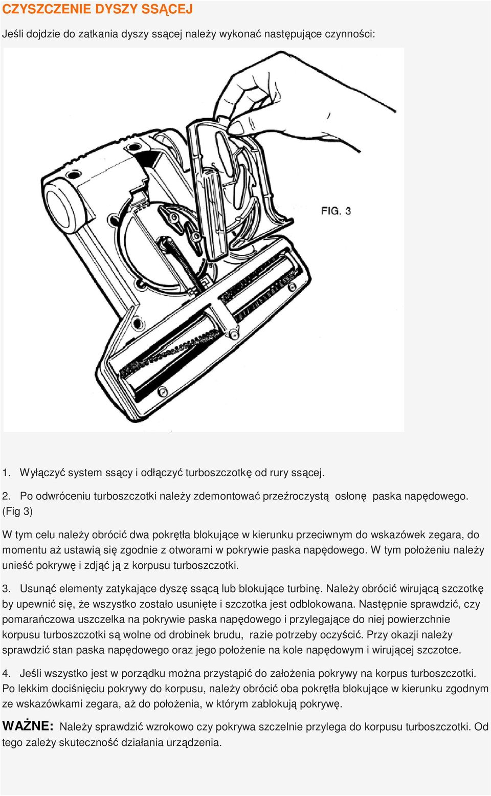 (Fig 3) W tym celu należy obrócić dwa pokrętła blokujące w kierunku przeciwnym do wskazówek zegara, do momentu aż ustawią się zgodnie z otworami w pokrywie paska napędowego.