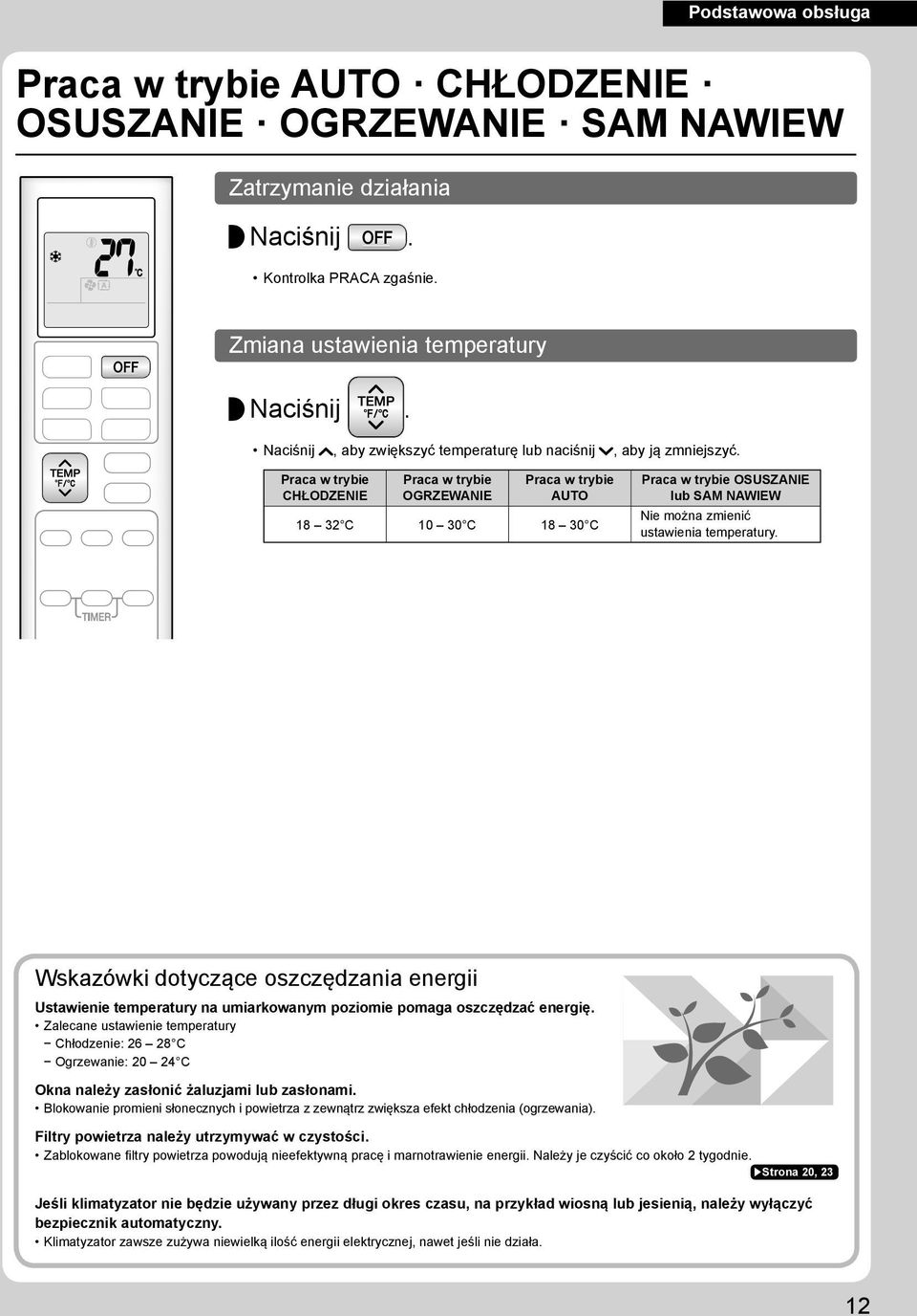 Praca w trybie CHŁODZENIE Praca w trybie OGRZEWANIE Praca w trybie AUTO 18 32 C 10 30 C 18 30 C Praca w trybie OSUSZANIE lub SAM NAWIEW Nie można zmienić ustawienia temperatury.