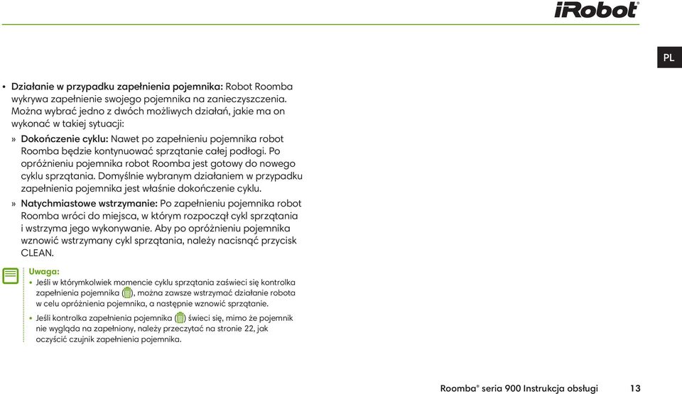 Po opróżnieniu pojemnika robot Roomba jest gotowy do nowego cyklu sprzątania. Domyślnie wybranym działaniem w przypadku zapełnienia pojemnika jest właśnie dokończenie cyklu.