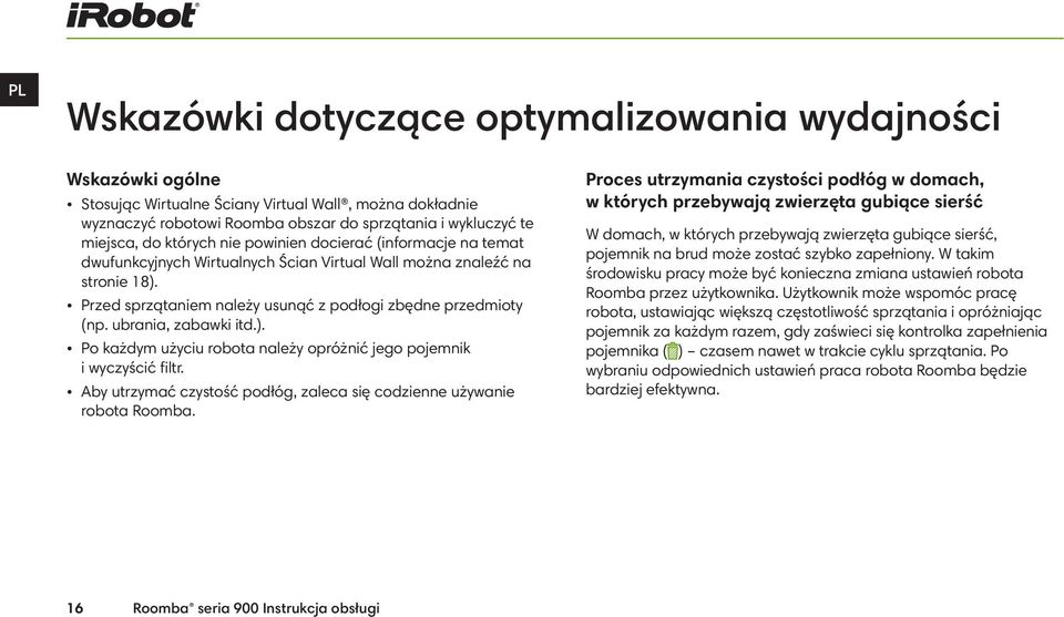 ubrania, zabawki itd.). Po każdym użyciu robota należy opróżnić jego pojemnik i wyczyścić filtr. Aby utrzymać czystość podłóg, zaleca się codzienne używanie robota Roomba.