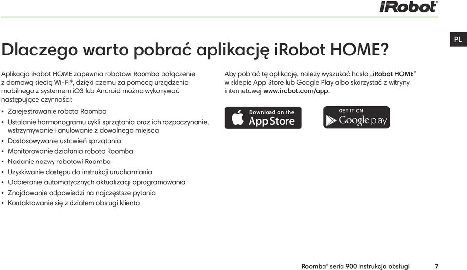 pobrać tę aplikację, należy wyszukać hasło irobot HOME w sklepie App Store lub Google Play albo skorzystać z witryny internetowej www.irobot.com/app.