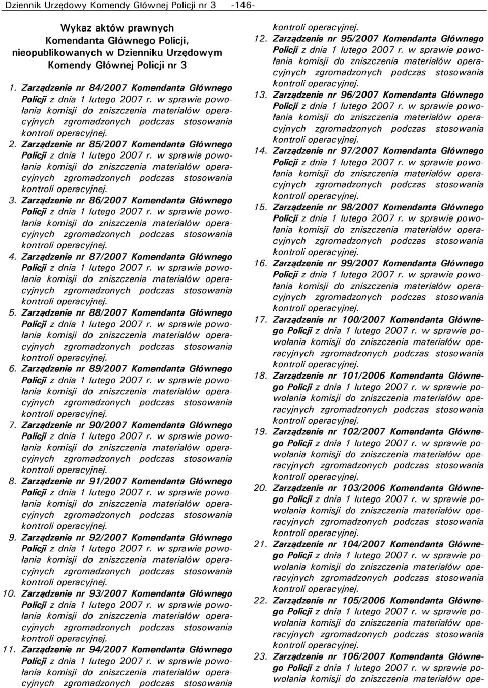 Zarządzenie nr 88/2007 Komendanta Głównego 6. Zarządzenie nr 89/2007 Komendanta Głównego 7. Zarządzenie nr 90/2007 Komendanta Głównego 8. Zarządzenie nr 91/2007 Komendanta Głównego 9.