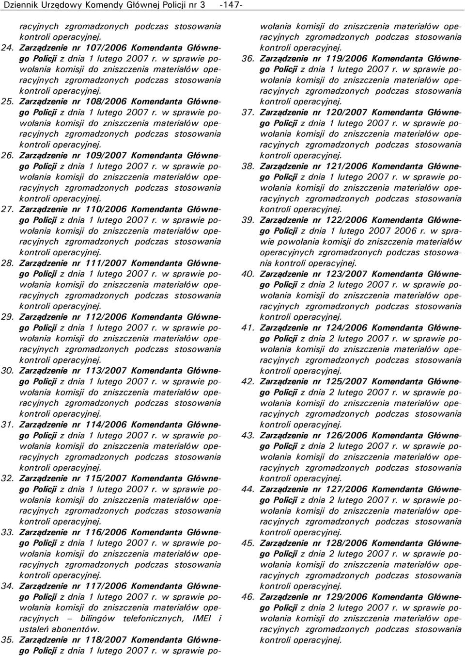 Zarządzenie nr 113/2007 Komendanta Głównego 31. Zarządzenie nr 114/2006 Komendanta Głównego 32. Zarządzenie nr 115/2007 Komendanta Głównego 33. Zarządzenie nr 116/2006 Komendanta Głównego 34.
