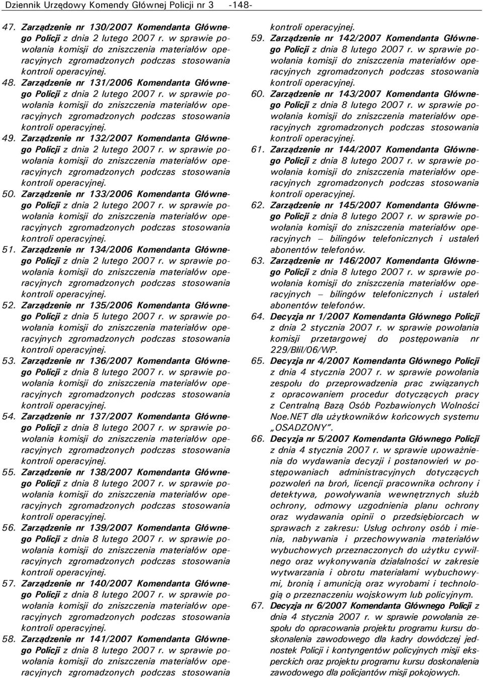 Zarządzenie nr 136/2007 Komendanta Głównego 54. Zarządzenie nr 137/2007 Komendanta Głównego 55. Zarządzenie nr 138/2007 Komendanta Głównego 56. Zarządzenie nr 139/2007 Komendanta Głównego 57.
