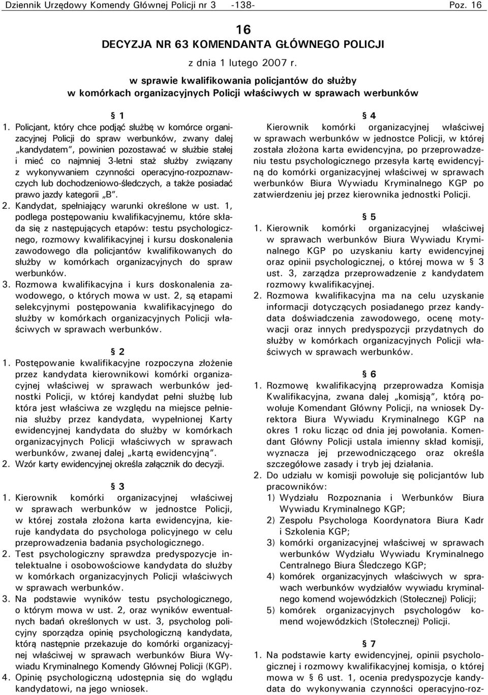 Policjant, który chce podjąć służbę w komórce organizacyjnej Policji do spraw werbunków, zwany dalej kandydatem, powinien pozostawać w służbie stałej i mieć co najmniej 3-letni staż służby związany z