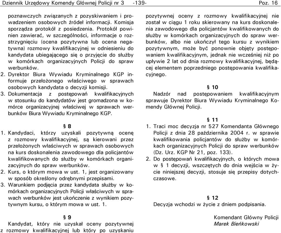służby w komórkach organizacyjnych Policji do spraw werbunków. 2. Dyrektor Biura Wywiadu Kryminalnego KGP informuje przełożonego właściwego w sprawach osobowych kandydata o decyzji komisji. 3.