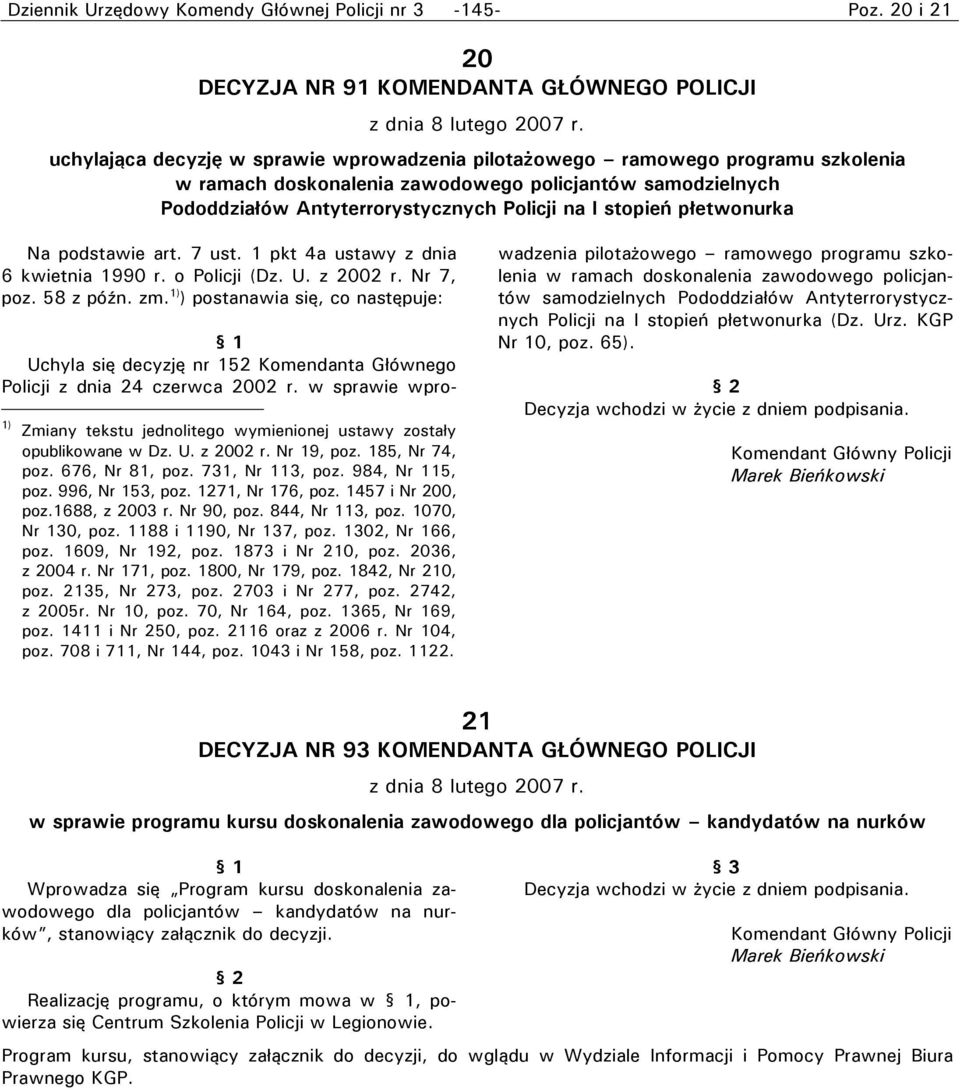 płetwonurka Na podstawie art. 7 ust. 1 pkt 4a ustawy z dnia 6 kwietnia 1990 r. o Policji (Dz. U. z 2002 r. Nr 7, poz. 58 z późn. zm.
