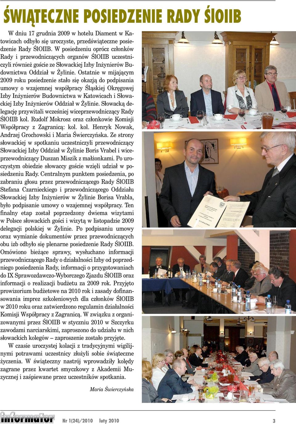 Ostatnie w mijającym 2009 roku posiedzenie stało się okazją do podpisania umowy o wzajemnej współpracy Śląskiej Okręgowej Izby Inżynierów Budownictwa w Katowicach i Słowackiej Izby Inżynierów Oddział