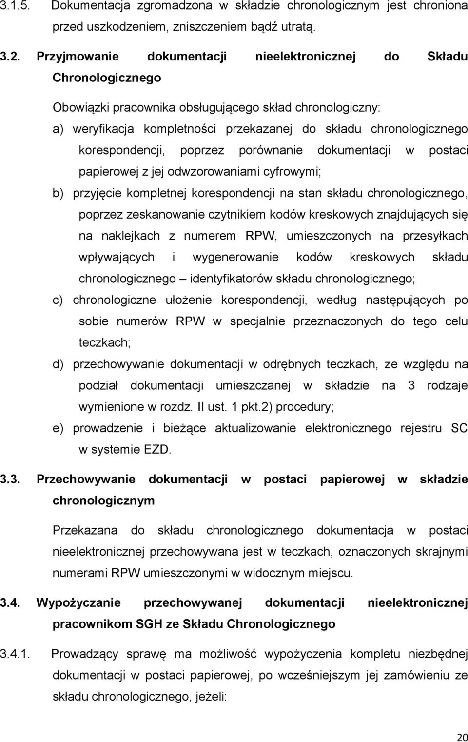 korespondencji, poprzez porównanie dokumentacji w postaci papierowej z jej odwzorowaniami cyfrowymi; b) przyjęcie kompletnej korespondencji na stan składu chronologicznego, poprzez zeskanowanie