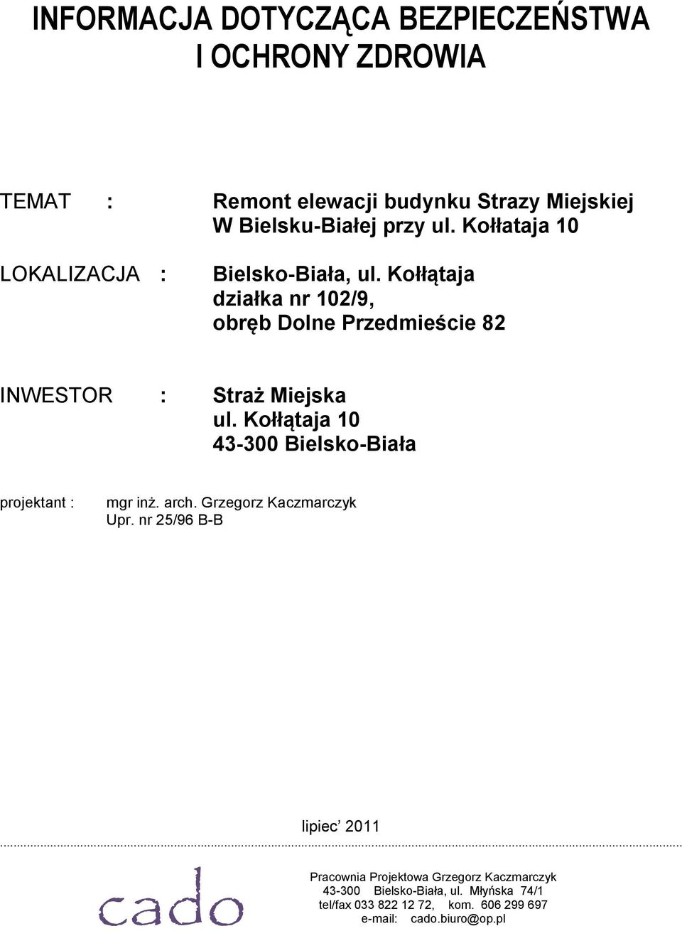 Kołłątaja 10 43-300 Bielsko-Biała projektant : mgr inż. arch. Grzegorz Kaczmarczyk Upr. nr 25/96 B-B lipiec 2011.