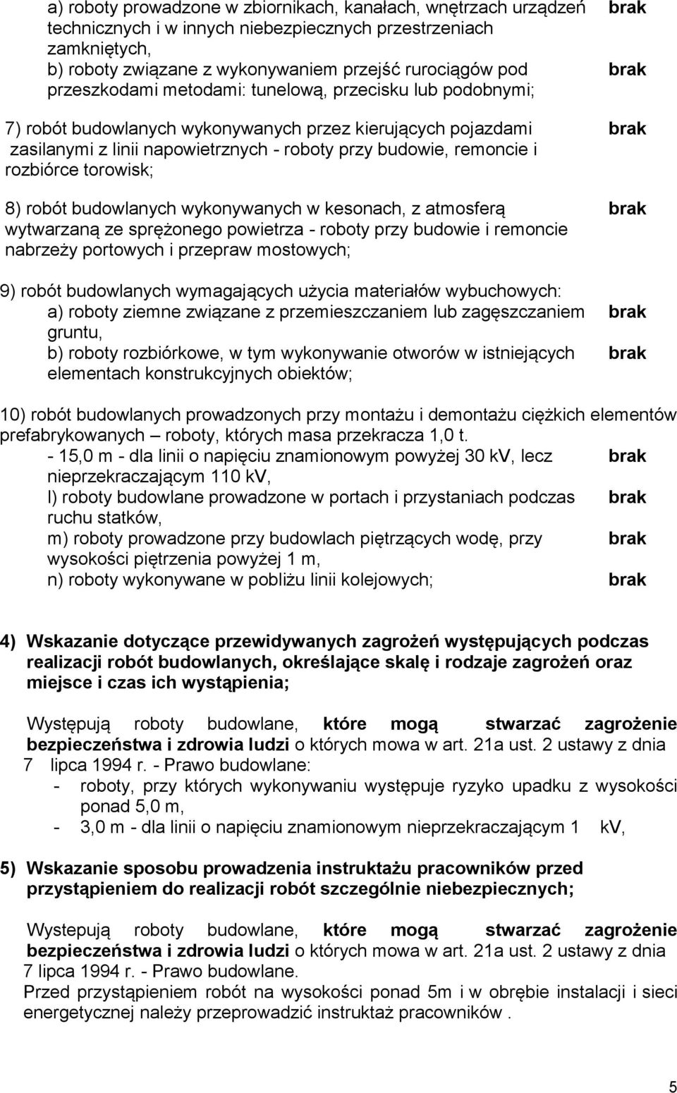 torowisk; 8) robót budowlanych wykonywanych w kesonach, z atmosferą wytwarzaną ze sprężonego powietrza - roboty przy budowie i remoncie nabrzeży portowych i przepraw mostowych; 9) robót budowlanych