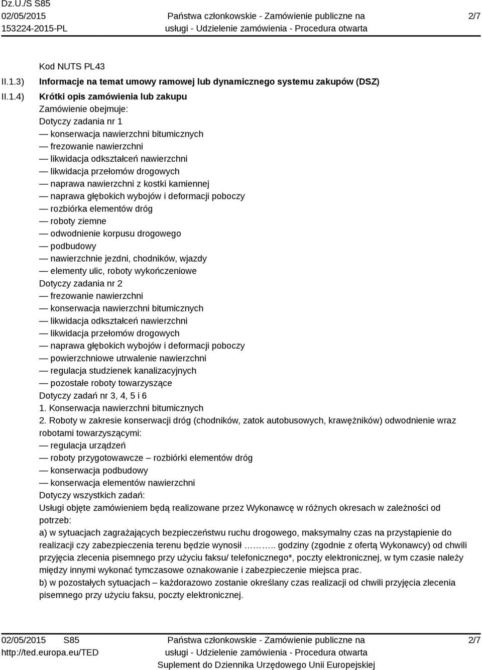 4) Kod NUTS PL43 Informacje na temat umowy ramowej lub dynamicznego systemu zakupów (DSZ) Krótki opis zamówienia lub zakupu Zamówienie obejmuje: Dotyczy zadania nr 1 konserwacja nawierzchni