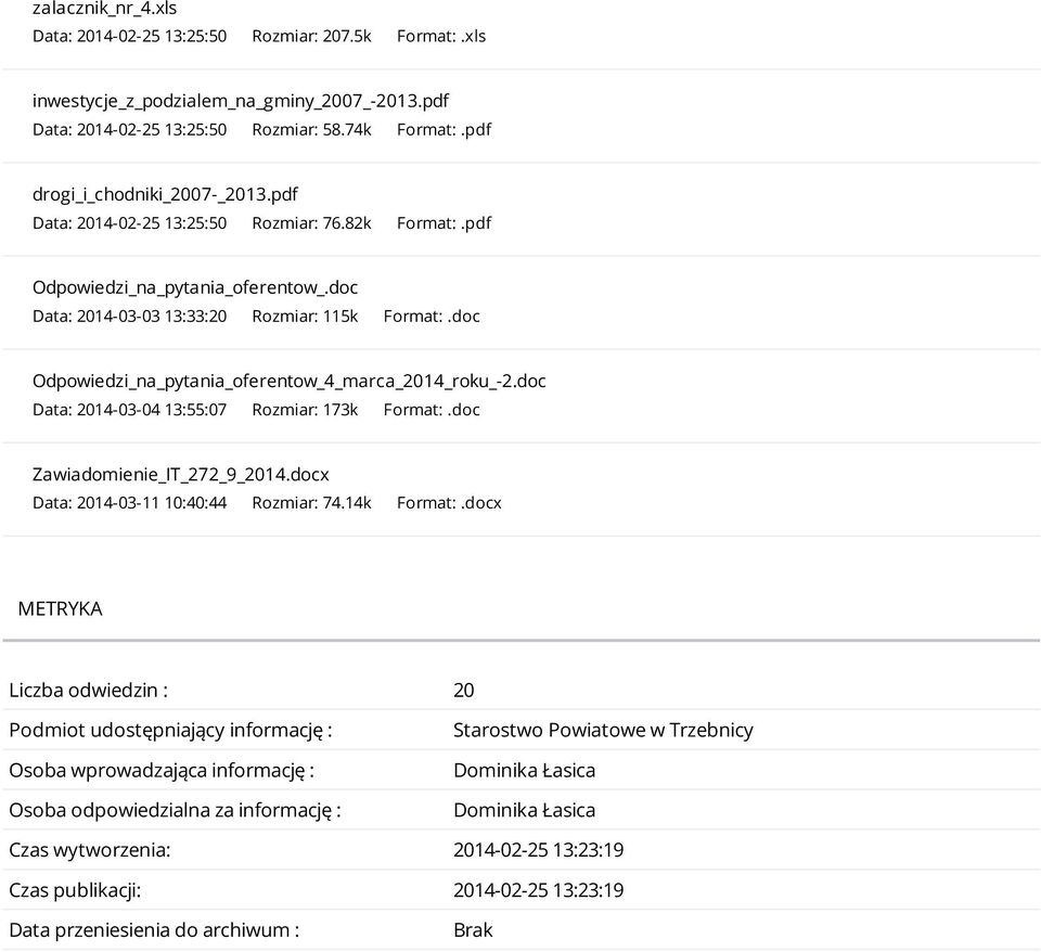 doc Odpowiedzi_na_pytania_oferentow_4_marca_2014_roku_-2.doc Data: 2014-03-04 13:55:07 Rozmiar: 173k Format:.doc Zawiadomienie_IT_272_9_2014.docx Data: 2014-03-11 10:40:44 Rozmiar: 74.14k Format:.