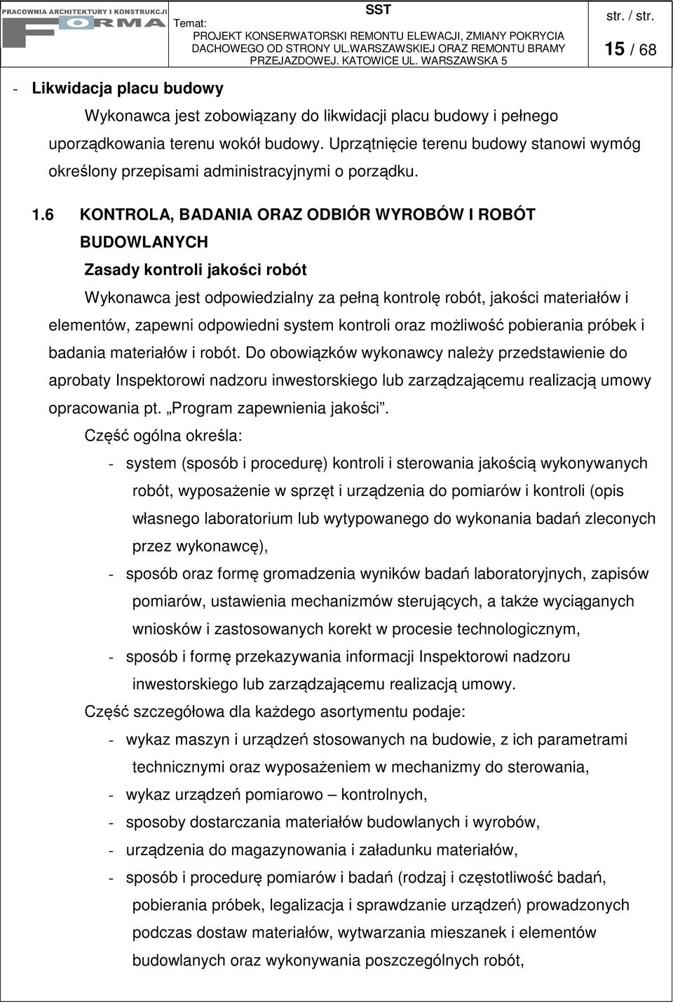 6 KONTROLA, BADANIA ORAZ ODBIÓR WYROBÓW I ROBÓT BUDOWLANYCH Zasady kontroli jakoci robót Wykonawca jest odpowiedzialny za pełn kontrol robót, jakoci materiałów i elementów, zapewni odpowiedni system